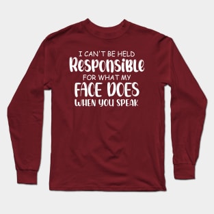 I Cannot Be Held Responsible For What My Face Does When You Speak Long Sleeve T-Shirt